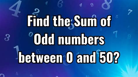 find the sum of all odd numbers between 0 to 50|Find the of all odd numbers between 0 and 50. .